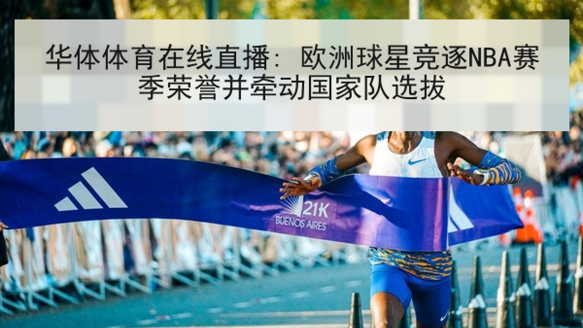 华体体育在线直播: 欧洲球星竞逐NBA赛季荣誉并牵动国家队选拔