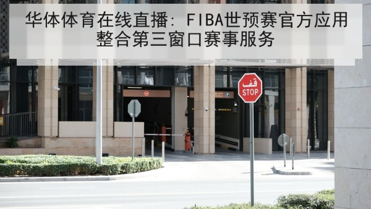 华体体育在线直播: FIBA世预赛官方应用整合第三窗口赛事服务